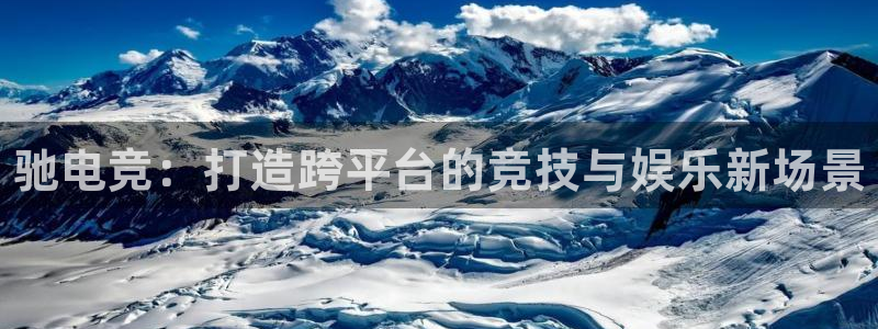 火博电竞：驰电竞：打造跨平台的竞技与娱乐新场景